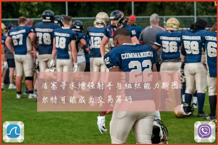 活塞寻求增强射手与组织能力斯图尔特可能成为交易筹码